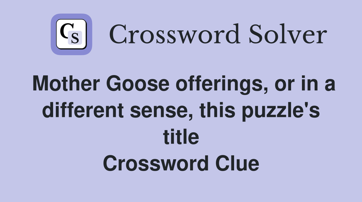 Mother Goose offerings, or in a different sense, this puzzle's title Crossword Clue