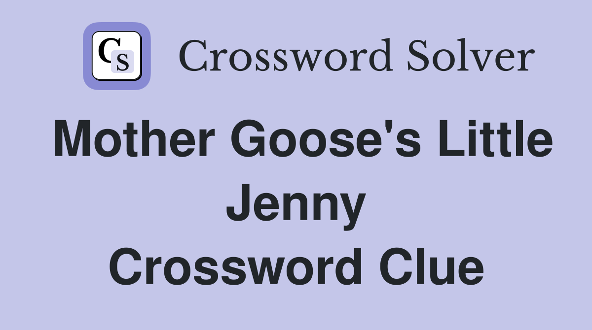 Mother Goose's Little Jenny Crossword Clue