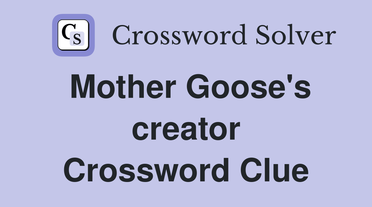 Mother Goose's creator Crossword Clue