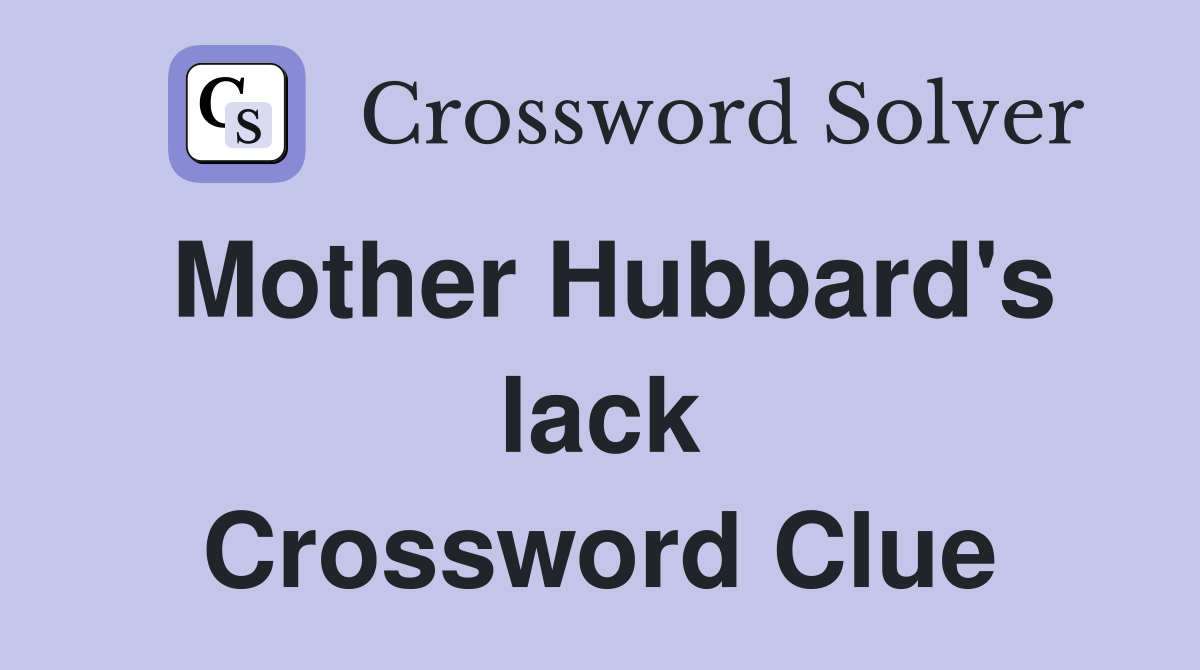 Mother Hubbard's lack Crossword Clue
