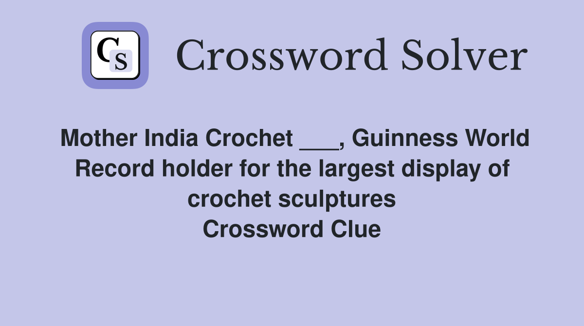 Mother India Crochet ___, Guinness World Record holder for the largest display of crochet sculptures Crossword Clue