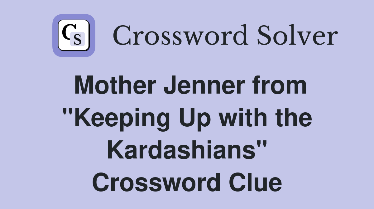 Mother Jenner from "Keeping Up with the Kardashians" Crossword Clue