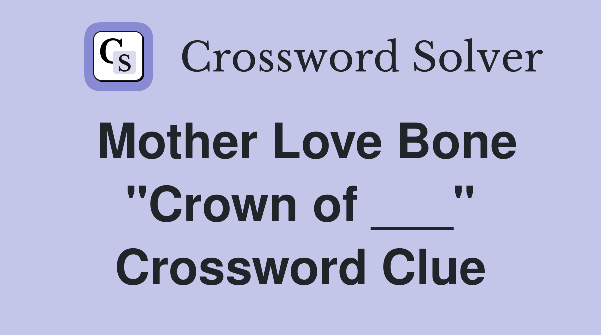 Mother Love Bone "Crown of ___" Crossword Clue