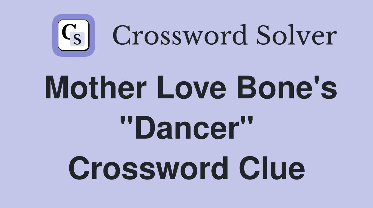 Mother Love Bone's "Dancer" Crossword Clue