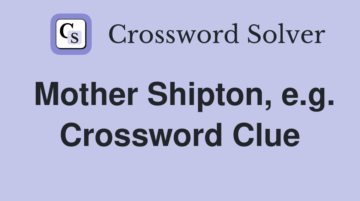 Mother Shipton, e.g. Crossword Clue