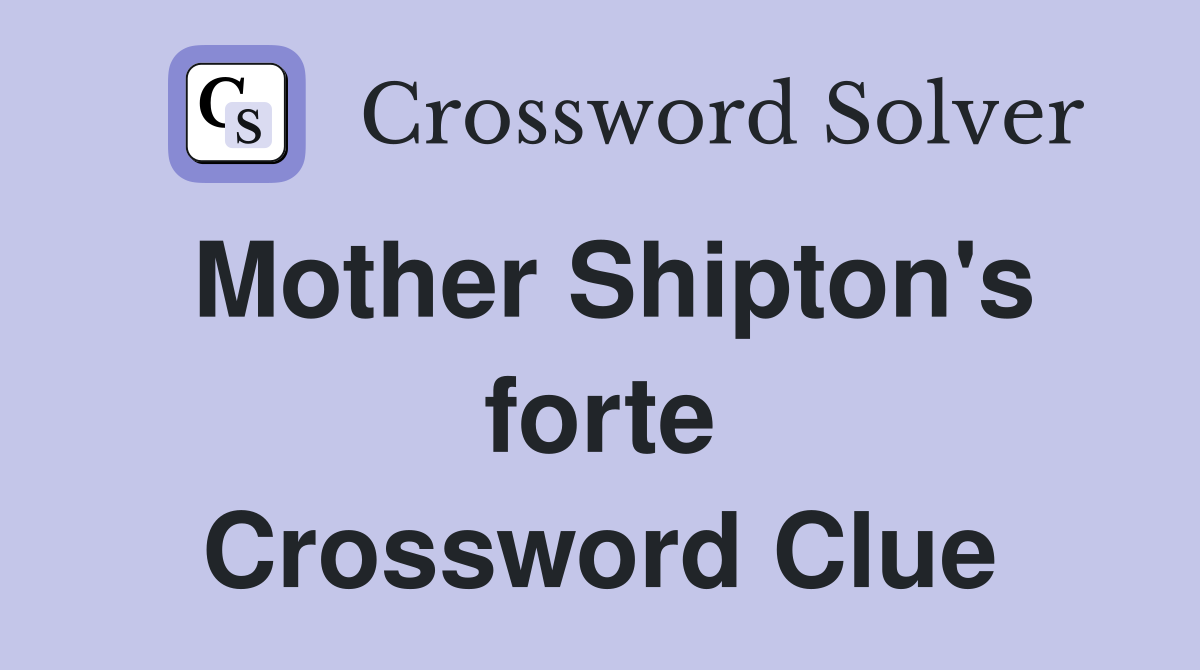 Mother Shipton's forte Crossword Clue