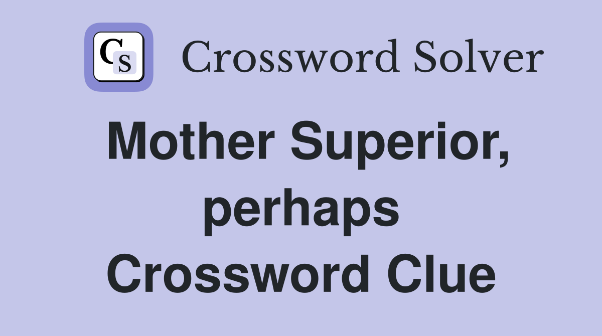 Mother Superior, perhaps Crossword Clue