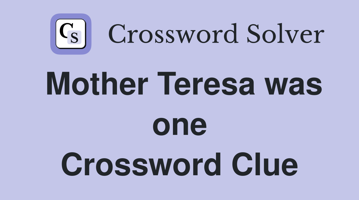 Mother Teresa was one Crossword Clue
