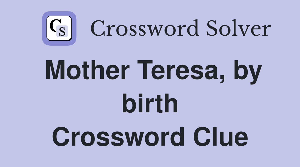 Mother Teresa, by birth Crossword Clue