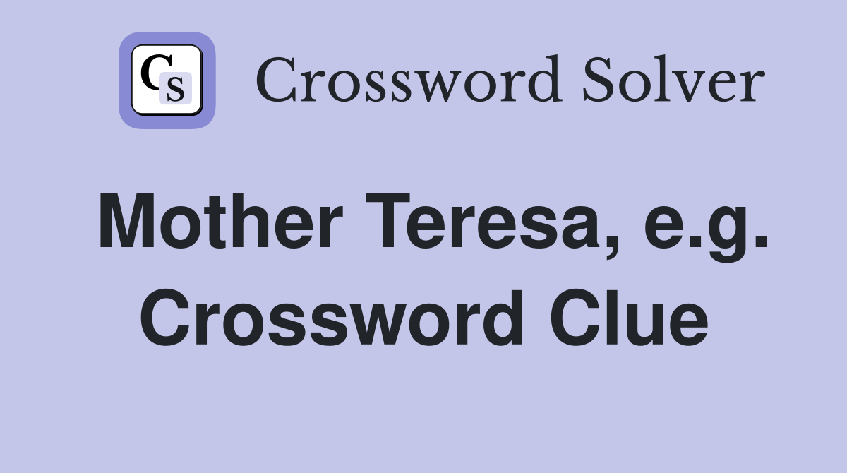 Mother Teresa, e.g. Crossword Clue