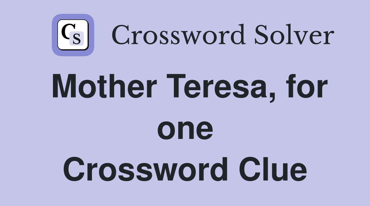 Mother Teresa, for one Crossword Clue