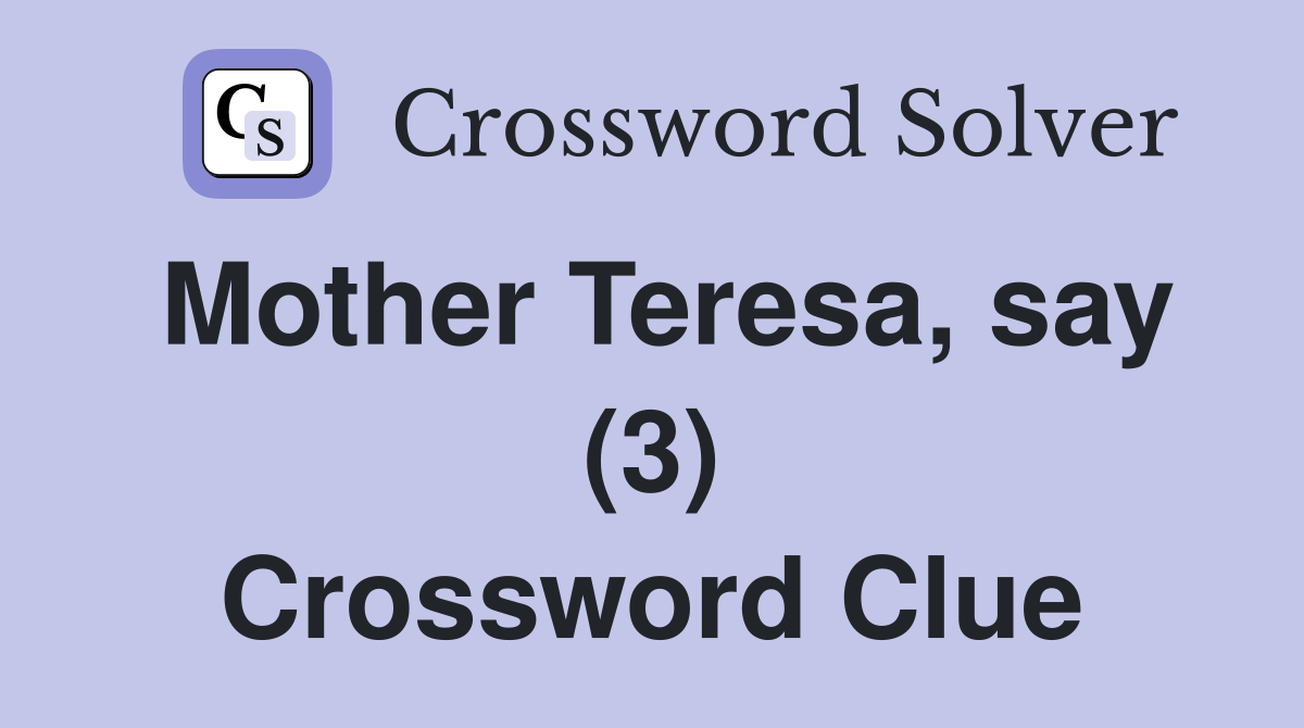 Mother Teresa, say (3) Crossword Clue