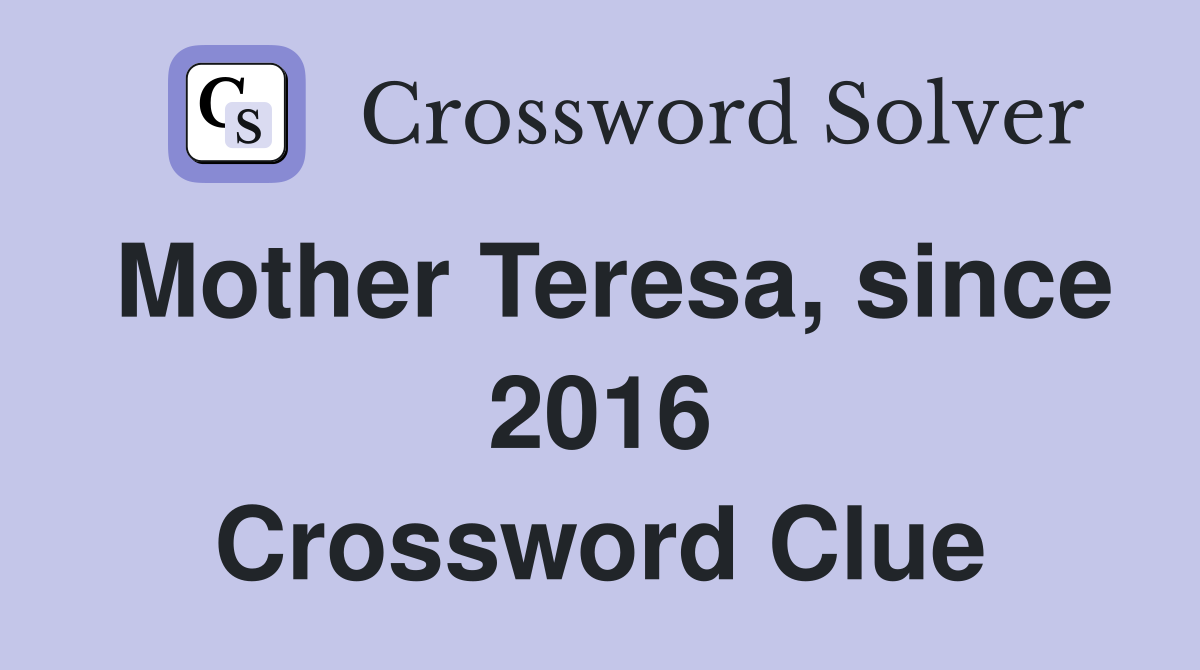 Mother Teresa, since 2016 Crossword Clue