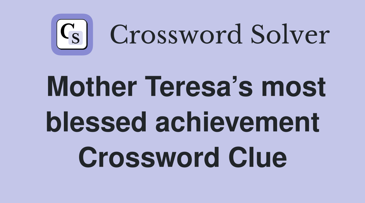 Mother Teresa’s most blessed achievement Crossword Clue