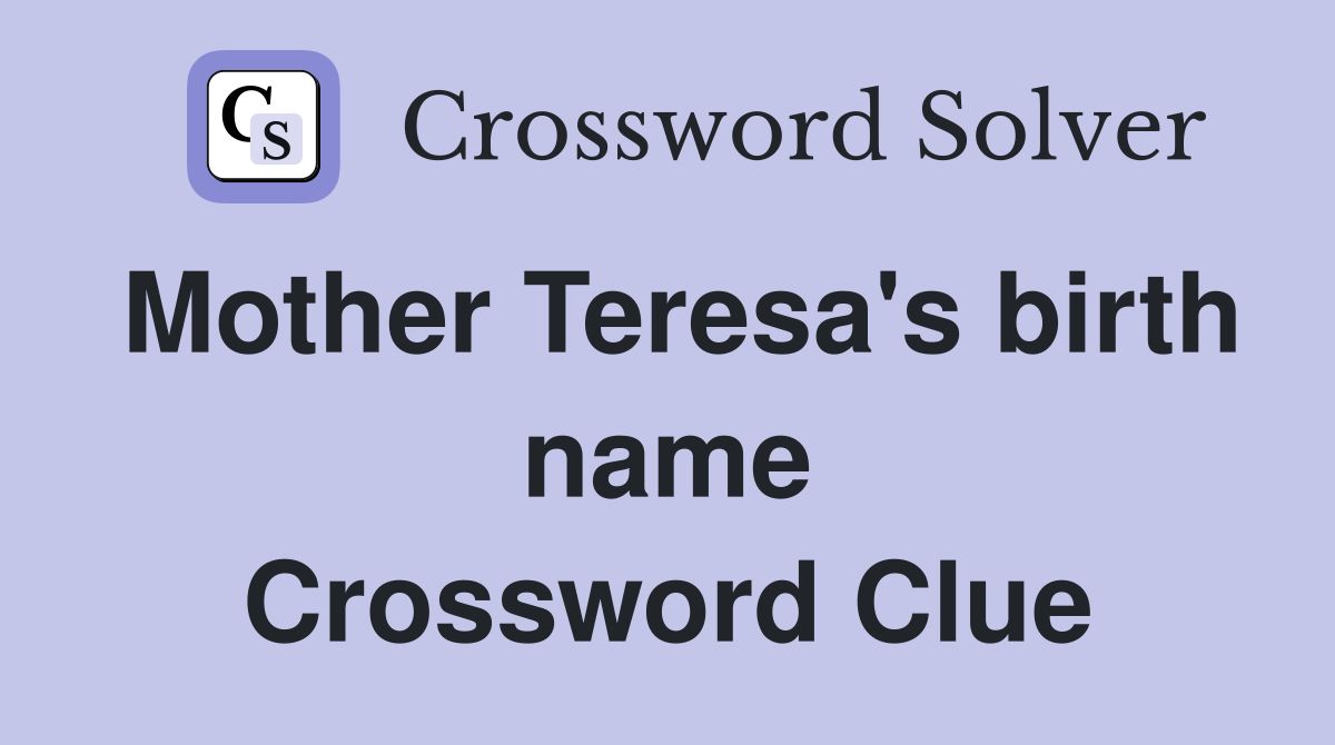 Mother Teresa's birth name Crossword Clue