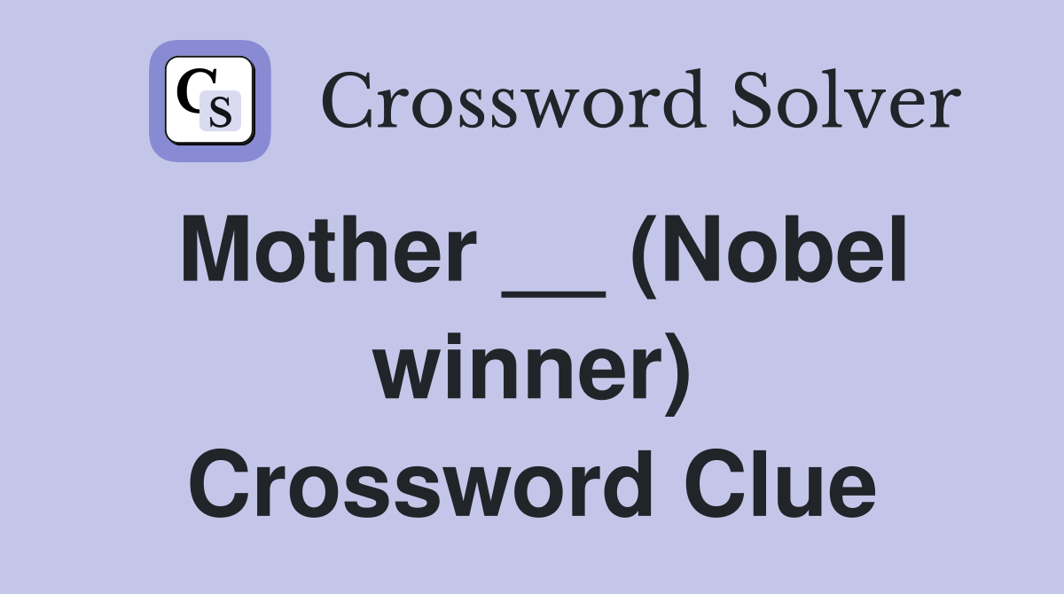 Mother __ (Nobel winner) Crossword Clue