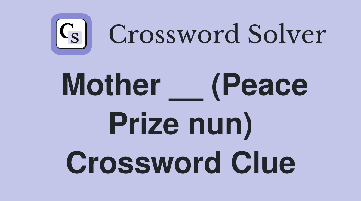 Mother __ (Peace Prize nun) Crossword Clue