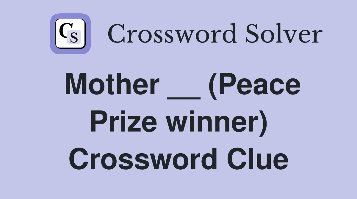Mother __ (Peace Prize winner) Crossword Clue