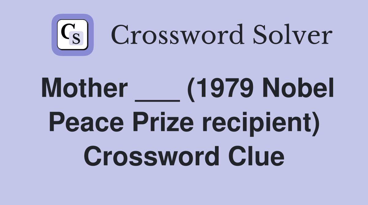 Mother ___ (1979 Nobel Peace Prize recipient) Crossword Clue