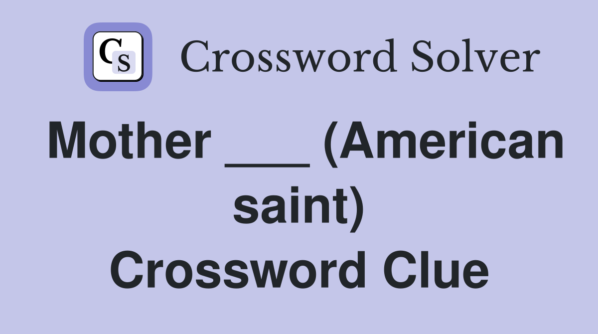 Mother ___ (American saint) Crossword Clue