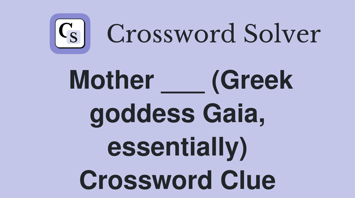 Mother ___ (Greek goddess Gaia, essentially) Crossword Clue
