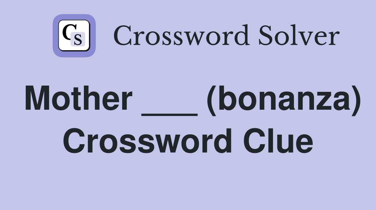 Mother ___ (bonanza) Crossword Clue