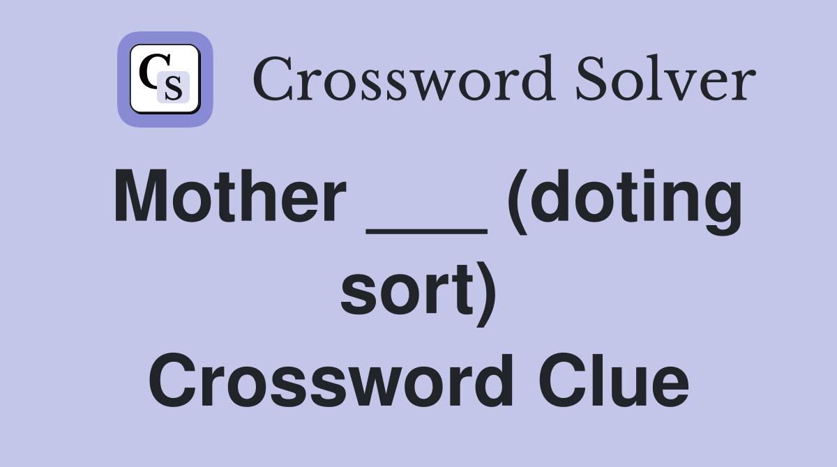 Mother ___ (doting sort) Crossword Clue