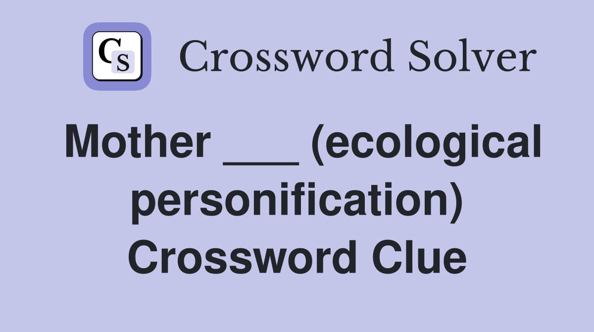 Mother ___ (ecological personification) Crossword Clue
