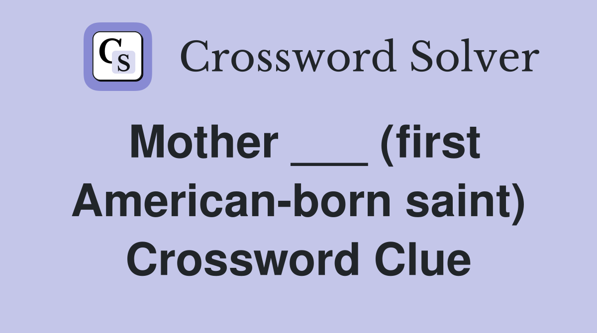 Mother ___ (first American-born saint) Crossword Clue