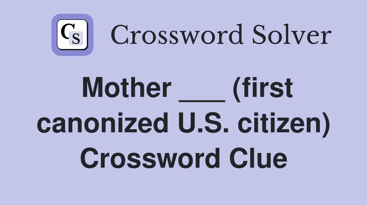 Mother ___ (first canonized U.S. citizen) Crossword Clue