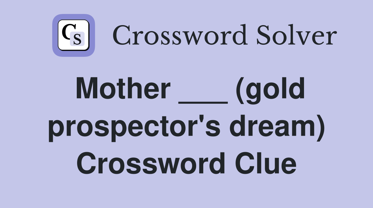 Mother ___ (gold prospector's dream) Crossword Clue