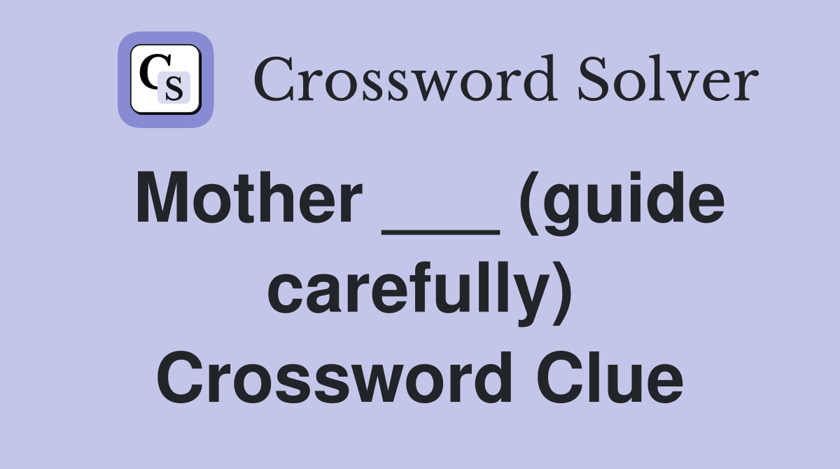 Mother ___ (guide carefully) Crossword Clue