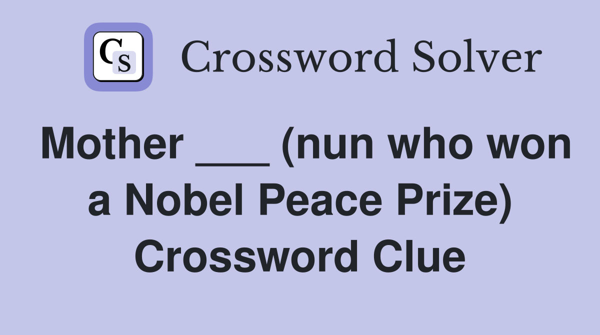 Mother ___ (nun who won a Nobel Peace Prize) Crossword Clue