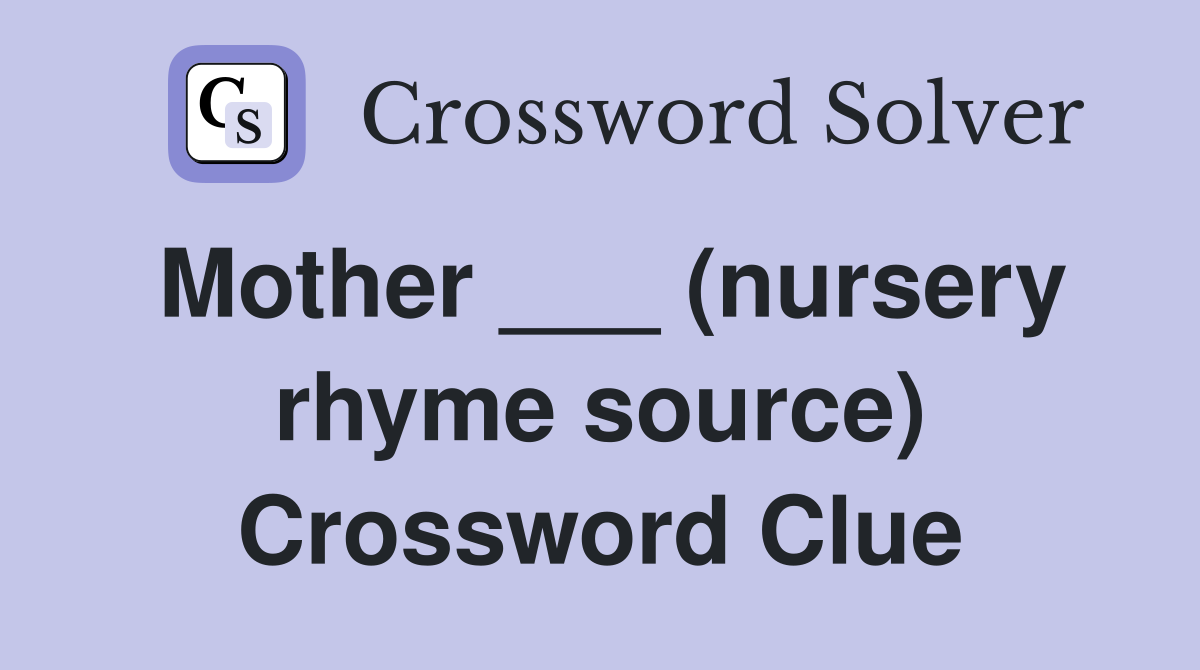 Mother ___ (nursery rhyme source) Crossword Clue