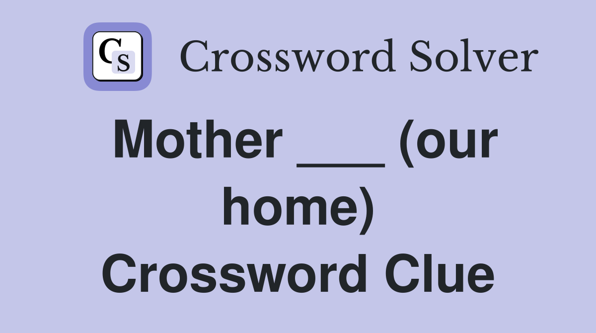 Mother ___ (our home) Crossword Clue