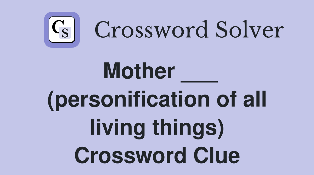 Mother ___ (personification of all living things) Crossword Clue