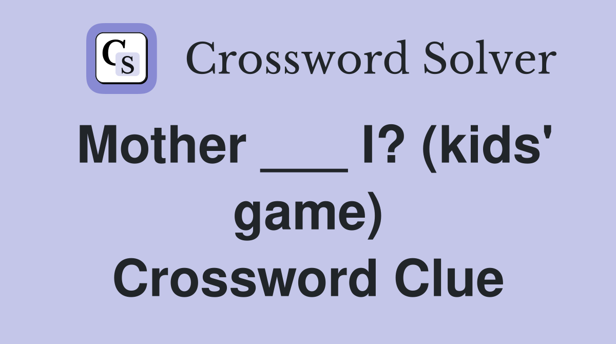 Mother ___ I? (kids' game) Crossword Clue