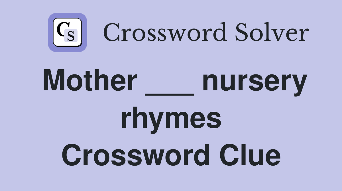 Mother ___ nursery rhymes Crossword Clue