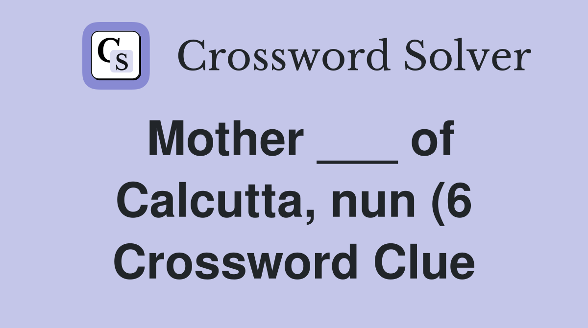 Mother of Calcutta nun (6) Crossword Clue Answers Crossword Solver Mother of Calcutta nun (6) Crossword Clue Answers Crossword Solver