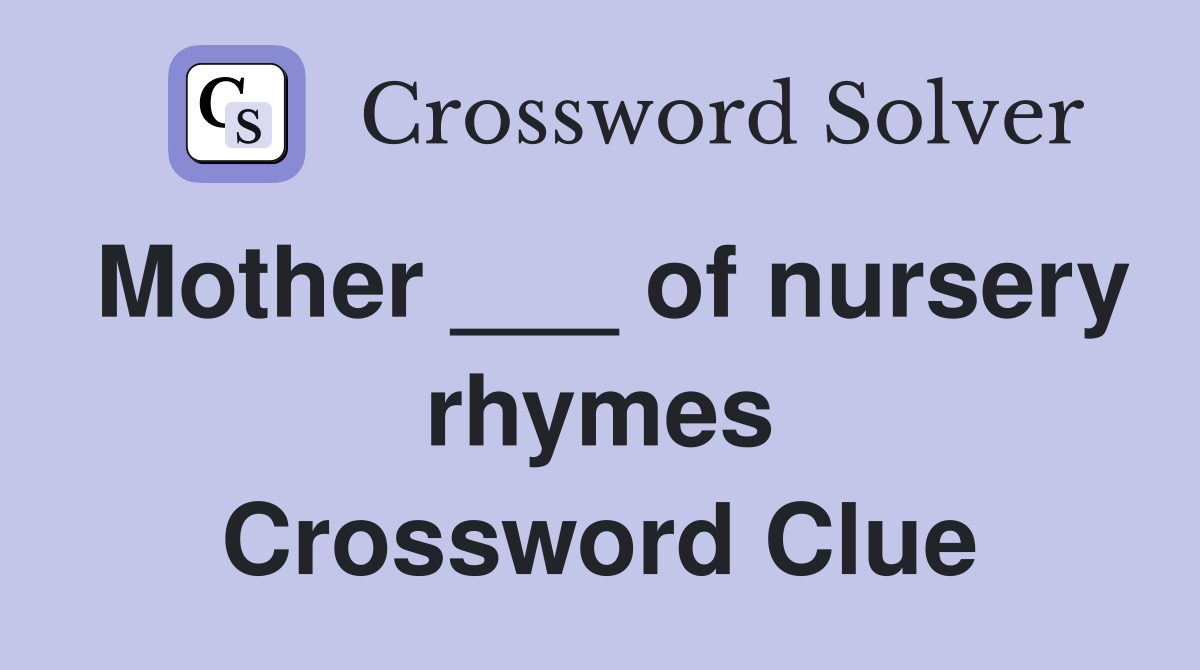 Mother ___ of nursery rhymes Crossword Clue