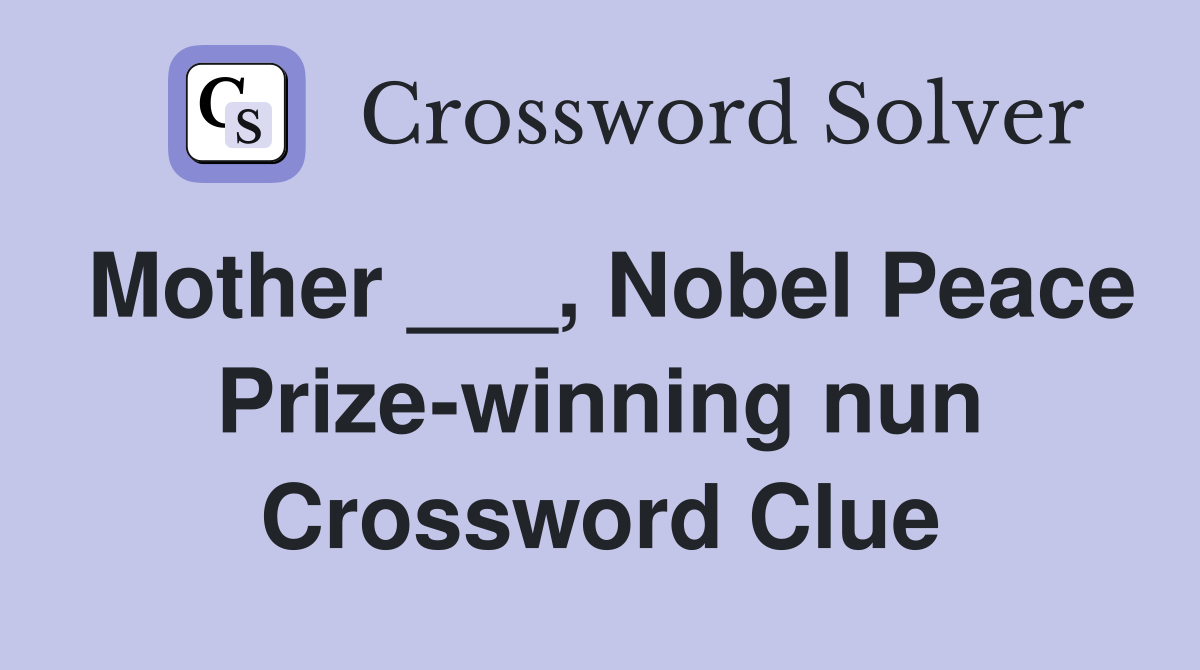 Mother ___, Nobel Peace Prize-winning nun Crossword Clue