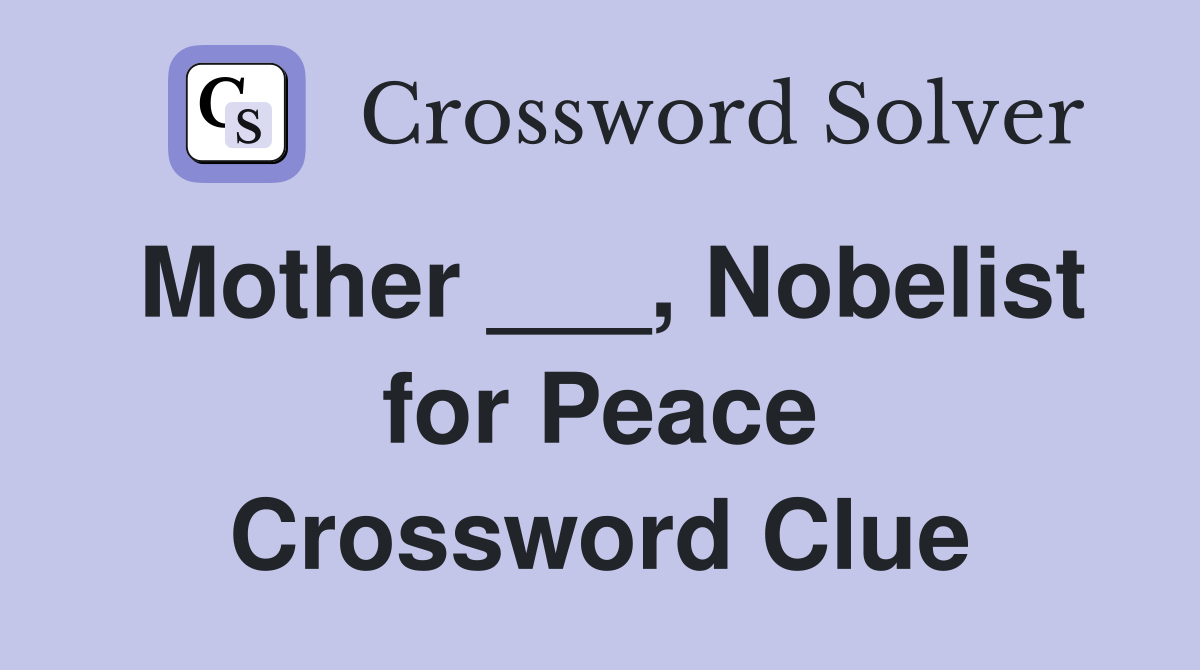 Mother ___, Nobelist for Peace Crossword Clue