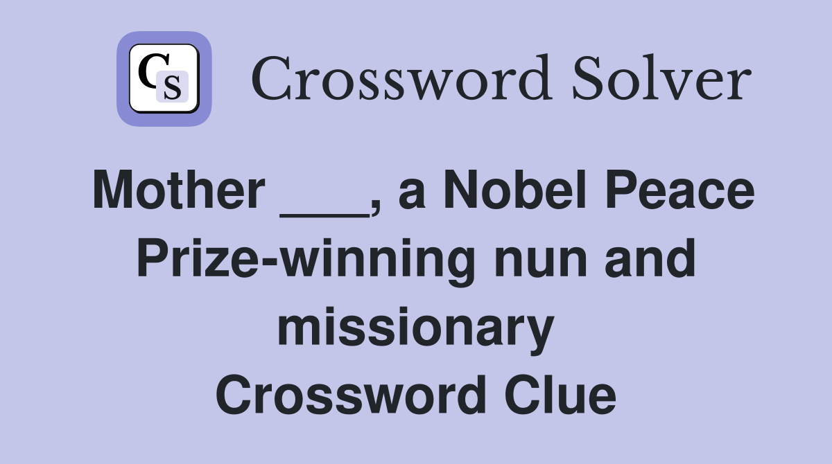 Mother ___, a Nobel Peace Prize-winning nun and missionary Crossword Clue