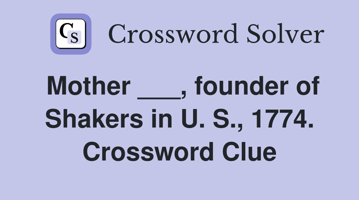 Mother ___, founder of Shakers in U. S., 1774. Crossword Clue
