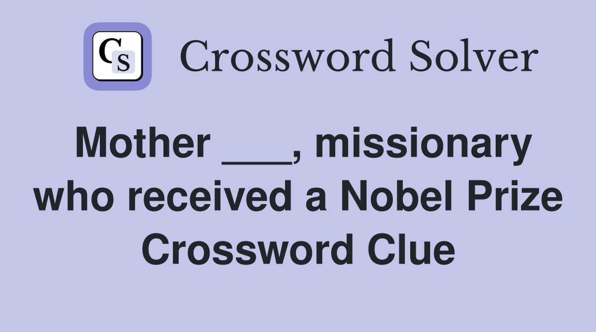 Mother ___, missionary who received a Nobel Prize Crossword Clue