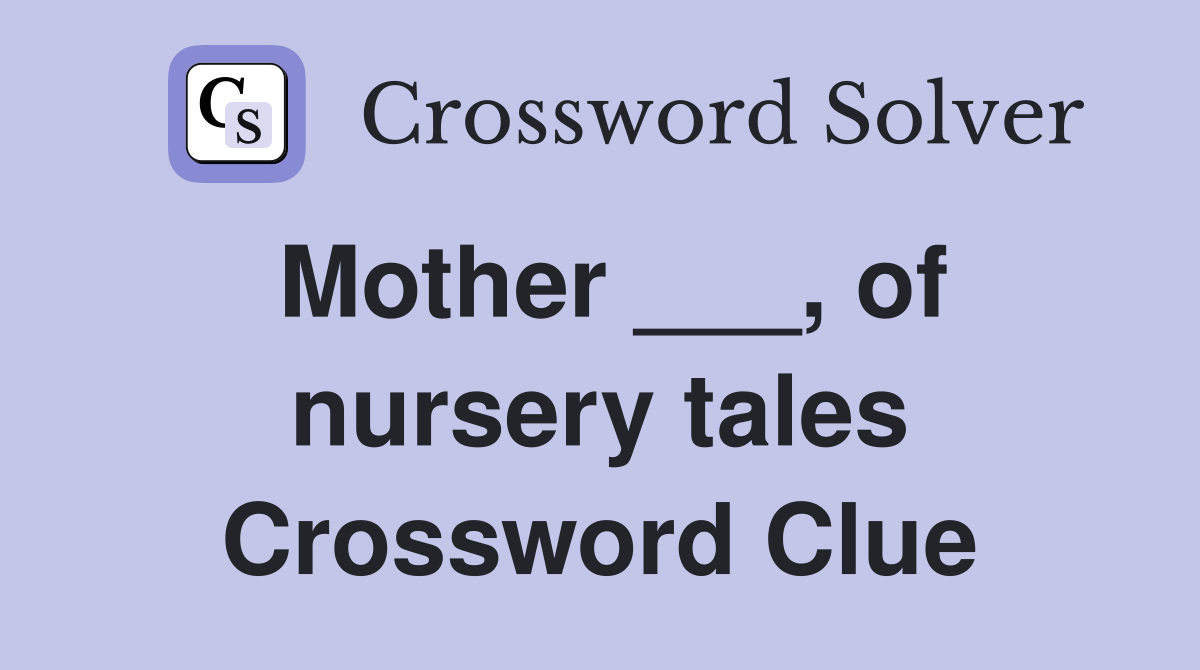 Mother ___, of nursery tales Crossword Clue