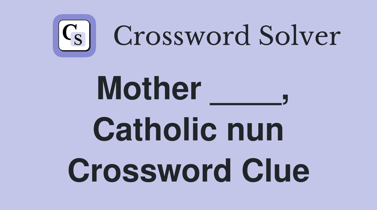 Mother ____, Catholic nun Crossword Clue