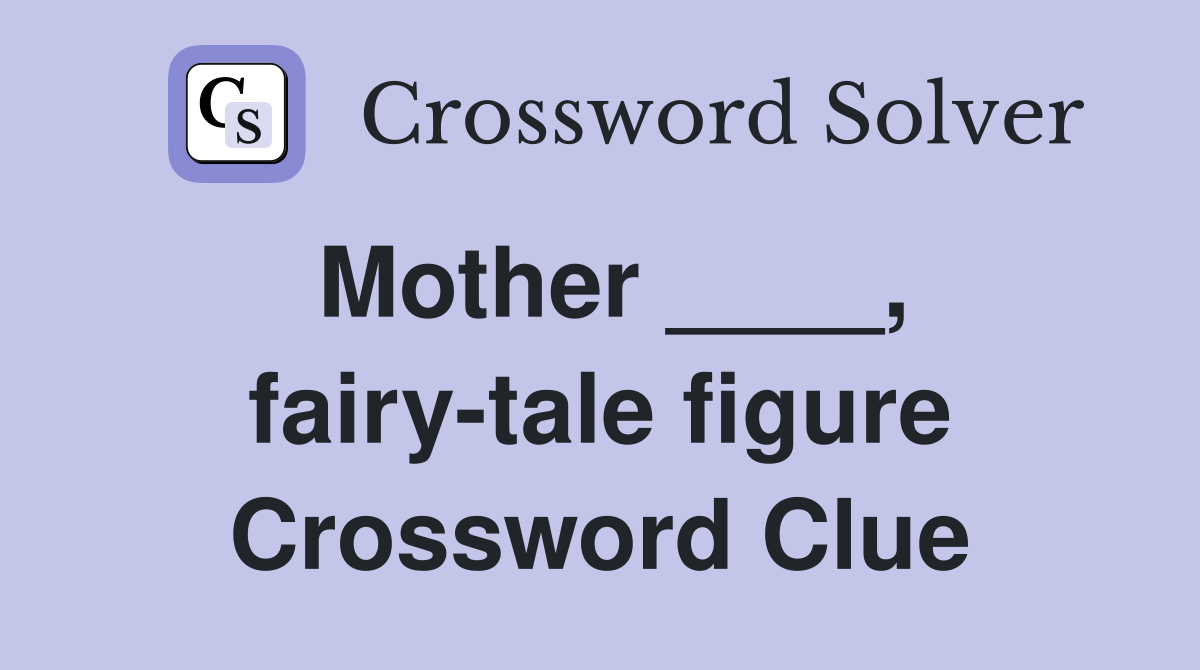 Mother ____, fairy-tale figure Crossword Clue