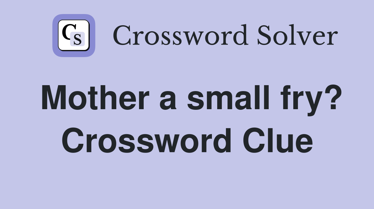 Mother a small fry? Crossword Clue