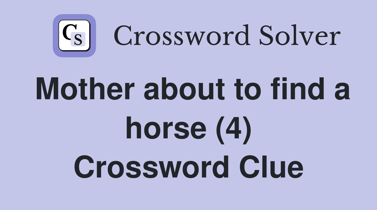 Mother about to find a horse (4) Crossword Clue